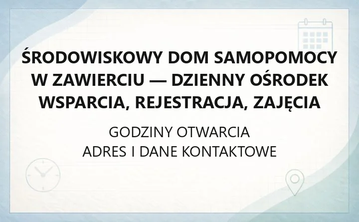 Środowiskowy Dom Samopomocy w Zawierciu - dzienny ośrodek wsparcia, rejestracja, zajęcia
